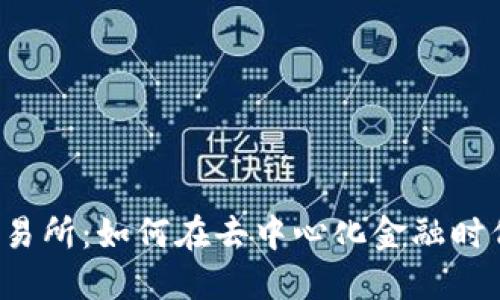 香港Web3交易所：如何在去中心化金融时代中领先一步