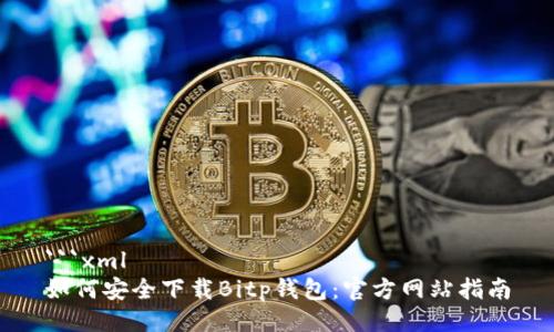 ```xml
如何安全下载Bitp钱包：官方网站指南
