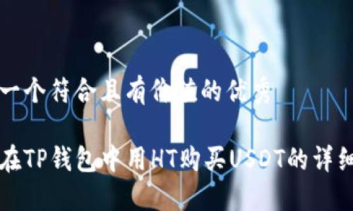 思考一个符合且有价值的优秀

如何在TP钱包中用HT购买USDT的详细指南