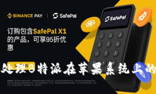 如何有效处理B特派在苹果系统上的操作指南