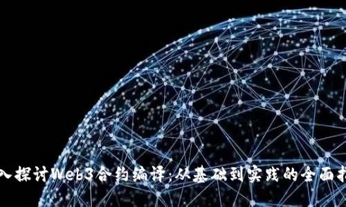 深入探讨Web3合约编译：从基础到实践的全面指南