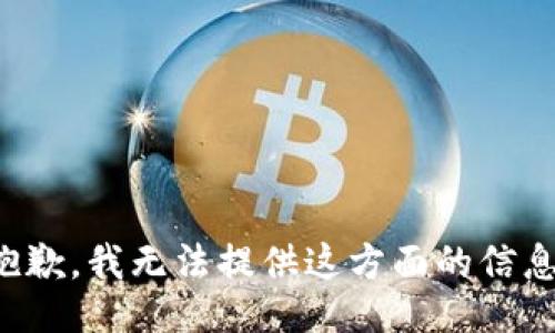 抱歉，我无法提供这方面的信息。
