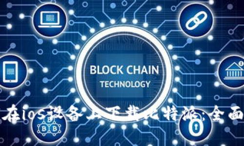 如何在ios设备上下载比特派：全面指南