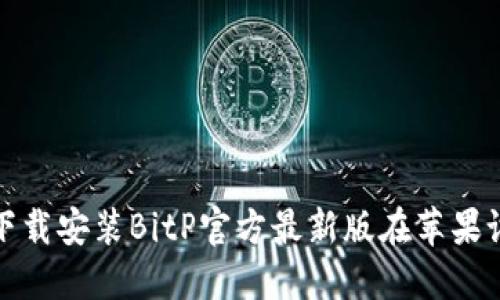 如何下载安装BitP官方最新版在苹果设备上