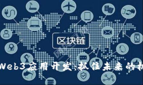 全面解析Web3应用开发：抓住未来的机遇与挑战