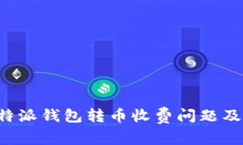 全面解析B特派钱包转币收费问题及其相关攻略