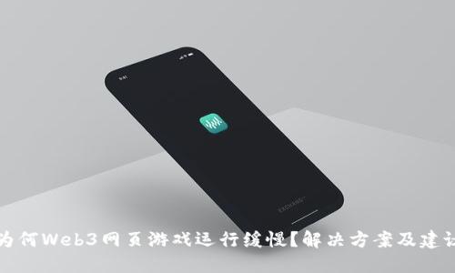 为何Web3网页游戏运行缓慢？解决方案及建议