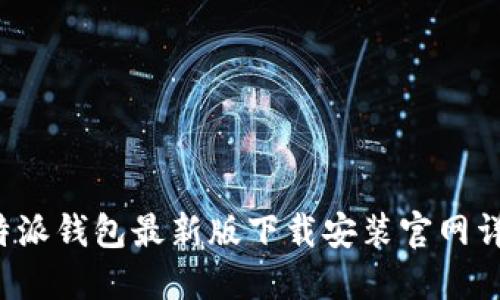 b特派钱包最新版下载安装官网详解