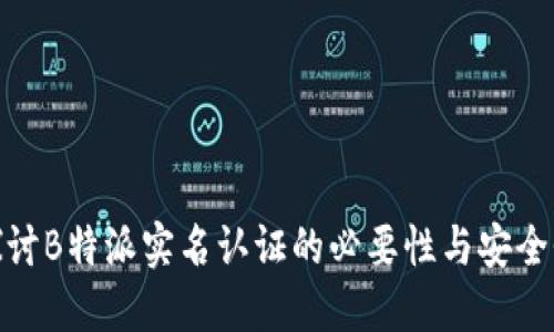 探讨B特派实名认证的必要性与安全性