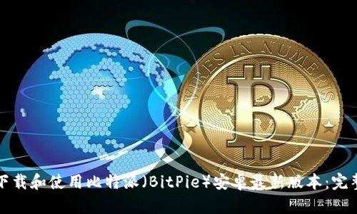 如何下载和使用比特派（BitPie）安卓最新版本：完整指南