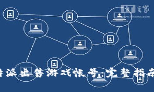 如何通过B特派出售游戏帐号：完整指南与注意事项