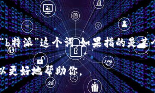 特派是与数字资产、区块链相关的产品或服务，但具体的名称和功能可能会有所不同。根据“b特派”这个词，如果指的是某个特定的交易产品或服务，可能需要查看相关的交易所官方网站或公告来获取最新的信息。

如果你指的是与某个特定交易所的产品，能否提供更多的上下文或者详细信息？这样我可以更好地帮助你。
