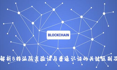深入解析B特派隔离验证与普通认证的关键区别及应用