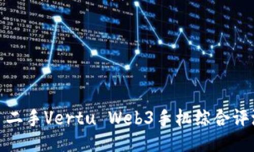 现货与诚信: 二手Vertu Web3手机综合评测与购买指南