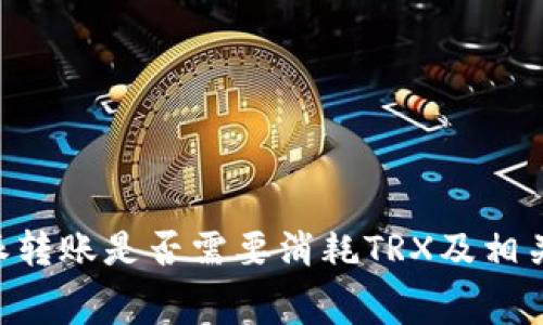 详解B特派转账是否需要消耗TRX及相关费用解析