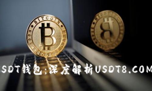  如何有效使用USDT钱包：深度解析USDT8.C0M的优势与安全性