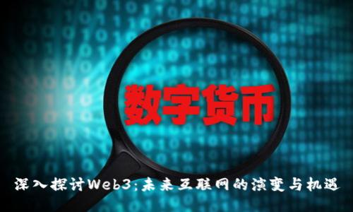 深入探讨Web3：未来互联网的演变与机遇