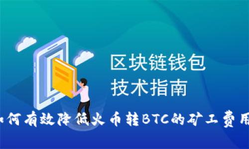 如何有效降低火币转BTC的矿工费用？