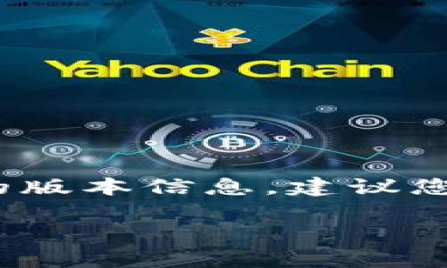 截至我最新的知识更新，BitPie 钱包的确切版本信息可能会有所变化。为了获取最新的版本信息，建议您访问 BitPie 的官方网站或其官方社交媒体渠道，以确保得到最新的更新和版本信息。

如果您有其他相关问题或需要进一步的信息，欢迎继续询问！