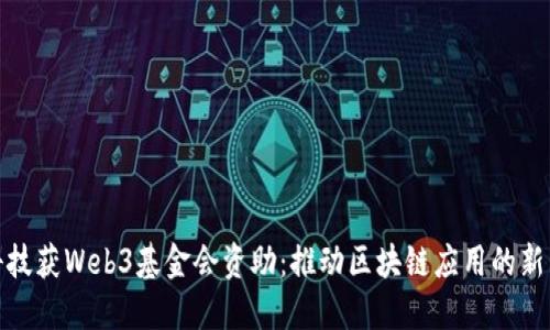 冰链科技获Web3基金会资助：推动区块链应用的新里程碑